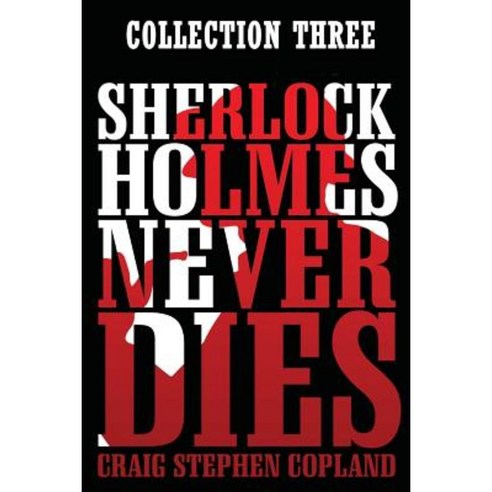 Sherlock Holmes Never Dies: Collection Three Paperback, Createspace Independent Publishing Platform