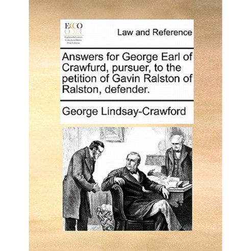 Answers for George Earl of Crawfurd Pursuer to the Petition of Gavin Ralston of Ralston Defender. Paperback, Gale Ecco, Print Editions