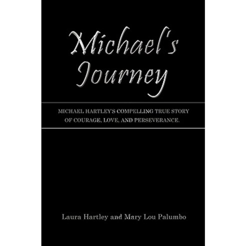 Michael''s Journey: Michael Hartley''s Compelling True Story of Courage Love and Perseverance. Hardcover, Authorhouse
