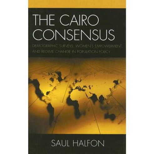 The Cairo Consensus: Demographic Surveys Women''s Empowerment and Regime Change in Population Policy Hardcover, Lexington Books