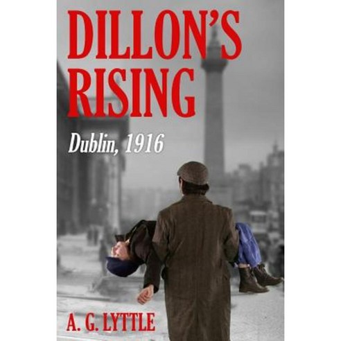 Dillon''s Rising: Dublin 1916. Paperback, Createspace Independent Publishing Platform