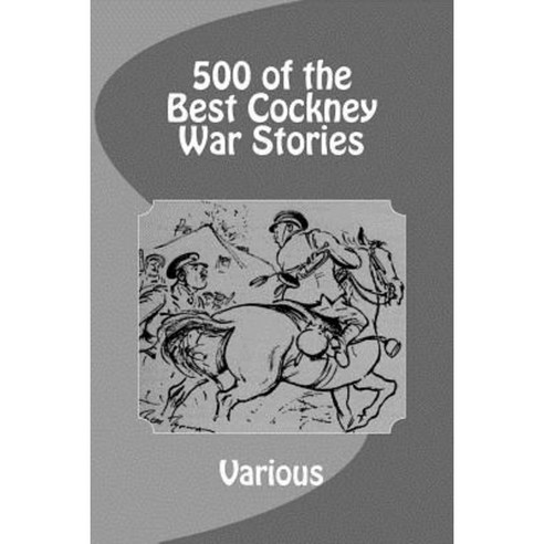 500 of the Best Cockney War Stories Paperback, Createspace Independent Publishing Platform