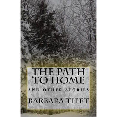 The Path to Home: A Collection of Short Stories Paperback, Createspace Independent Publishing Platform