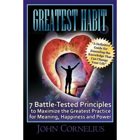 Greatest Habit: 7 Battle-Tested Principles to Make the Most of the Greatest Practice for Meaning Happiness and Power Paperback, Authorhouse