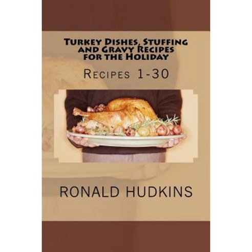 Turkey Dishes Stuffing and Gravy Recipes for the Holiday: Recipes 1-30 Paperback, Createspace Independent Publishing Platform