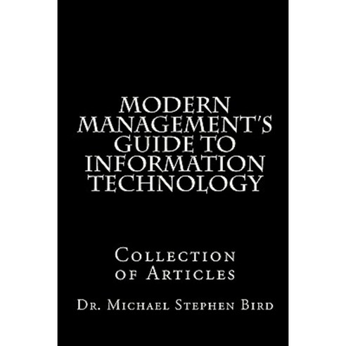 Modern Management''s Guide to Information Technology: Collection of Articles Paperback, Createspace Independent Publishing Platform