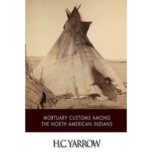 Mortuary Customs Among the North American Indians Paperback, Createspace Independent Publishing Platform