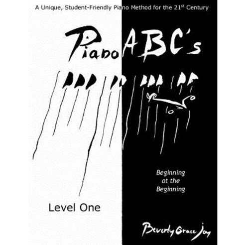 Piano ABC''s - Level One: Beginning at the Beginning Paperback, Createspace Independent Publishing Platform