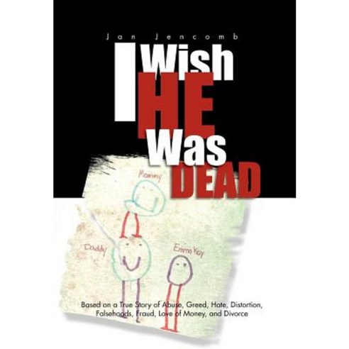 I Wish He Was Dead: Based on a True Story of Abuse Greed Hate Distortion Falsehoods Fraud Love of Money and Divorce Hardcover, Xlibris