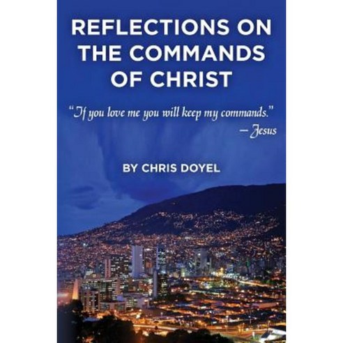 Reflections on the Commands of Christ: If You Love Me You Will Keep My Commands. Paperback, Createspace Independent Publishing Platform
