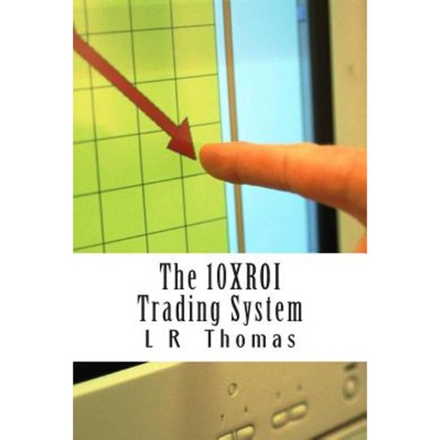 The 10xroi Trading System Paperback, Createspace Independent Publishing Platform