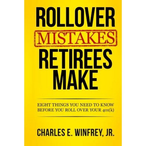 Rollover Mistakes Retirees Make: Eight Things You Need to Know Before You Roll Over Your 401(k) Paperback, CL Publishing