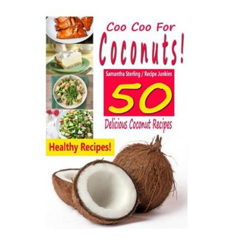 Coo Coo for Coconuts - 50 Delicious Coconut Recipes Paperback, Createspace Independent Publishing Platform