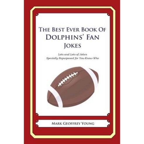 The Best Ever Book of Dolphins'' Fan Jokes: Lots and Lots of Jokes Specially Repurposed for You-Know-Who Paperback, Createspace