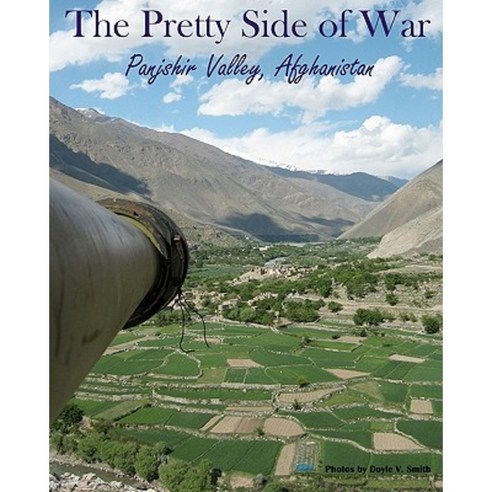 The Pretty Side of War: Panjshir Valley Afghanistan Paperback, Createspace Independent Publishing Platform