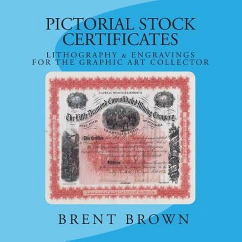Pictorial Stock Certificates: Lithography & Engravings for the Graphic Art Collector Paperback, Createspace Independent Publishing Platform