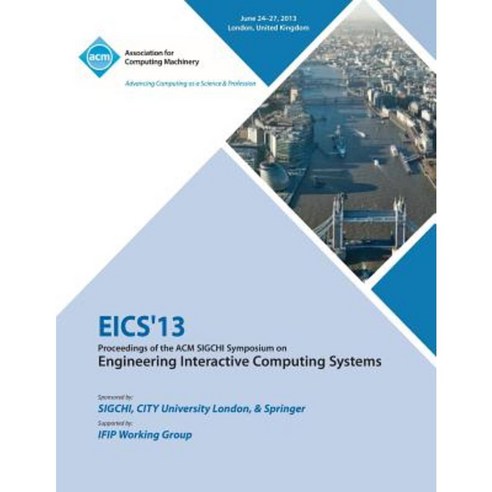 Eics 13 Proceedings of the ACM SIGCHI Symposium on Engineering Interactive Computing Systems Paperback