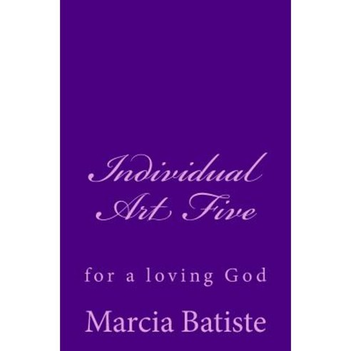 Individual Art Five: For a Loving God Paperback, Createspace Independent Publishing Platform