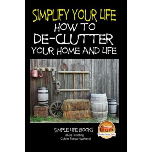 Simplify Your Life - How to de-Clutter Your Home and Life Paperback, Createspace Independent Publishing Platform
