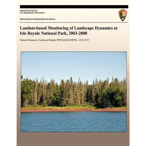 Landsat-Based Monitoring of Landscape Dynamics at Isle Royale National Park 2003-2008 Paperback, Createspace Independent Publishing Platform
