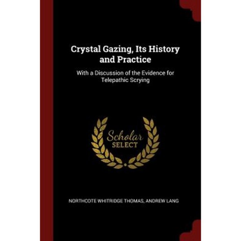 Crystal Gazing Its History and Practice: With a Discussion of the Evidence for Telepathic Scrying Paperback, Andesite Press