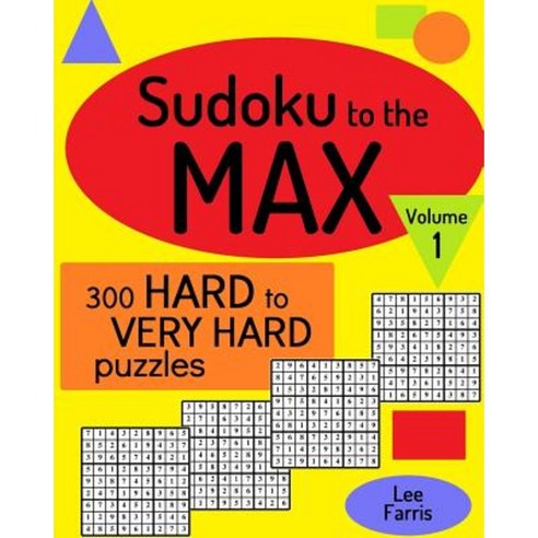 Sudoku to the Max Volume 1: 300 Hard to Very Hard Puzzles Paperback, Createspace Independent Publishing Platform