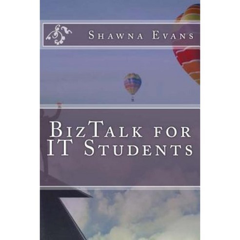 BizTalk for It Students Paperback, Createspace Independent Publishing Platform