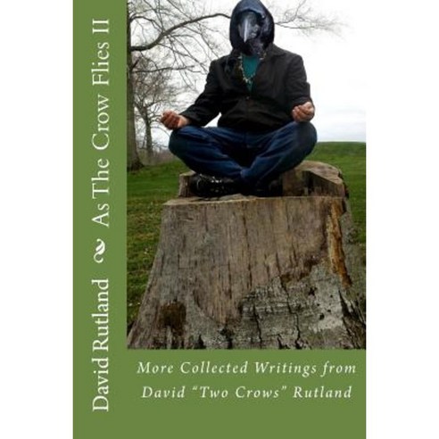 As the Crow Flies 2: More Collected Writings from David Two Crows Rutland Paperback, Createspace Independent Publishing Platform