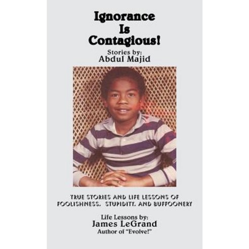 Ignorance Is Contagious!: True Stories and Life Lessons of Foolishness Stupidity and Buffoonery Paperback, iUniverse