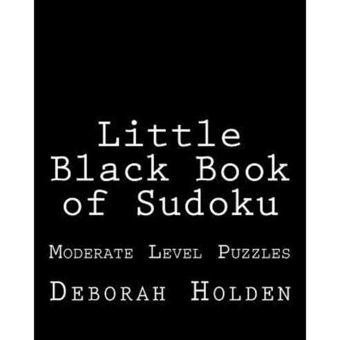 Little Black Book of Sudoku: Moderate Level Puzzles Paperback, Createspace Independent Publishing Platform