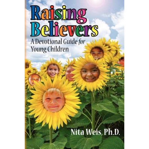 Raising Believers: A Devotional Guide for Young Children Paperback, Createspace Independent Publishing Platform
