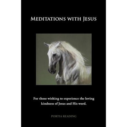 Meditations with Jesus: For Those Wishing to Experience the Loving Kindness of Jesus and His Word. Paperback, WestBow Press