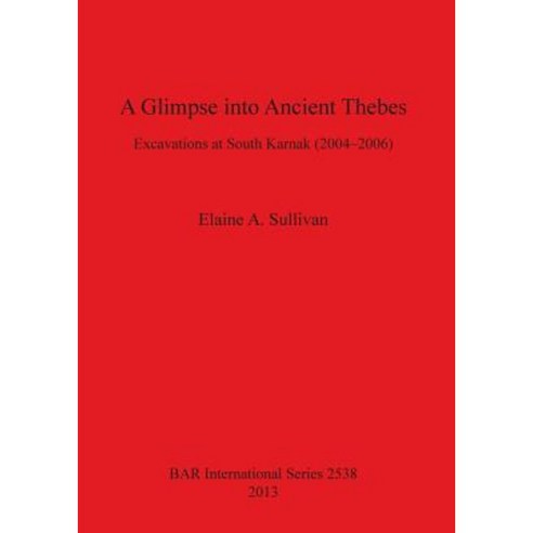 A Glimpse Into Ancient Thebes: Excavations at South Karnak (2004-2006) Paperback, British Archaeological Reports Oxford Ltd