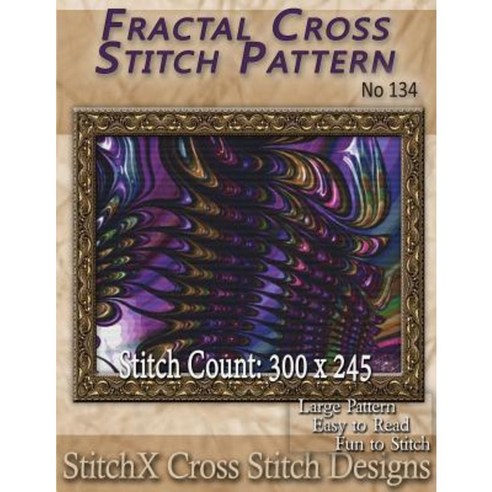 Fractal Cross Stitch Pattern - No. 134 Paperback, Createspace Independent Publishing Platform