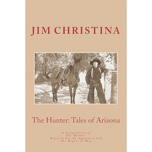The Hunter Tales of Arizona: A Compilation of the Hunter Requiem for an Appaloosa and the Rights of Men Paperback, Createspace
