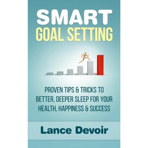 Smart Goal Setting: A Comprehensive Guide to Taking Control of Your Personal Life & Goals Paperback, Createspace Independent Publishing Platform
