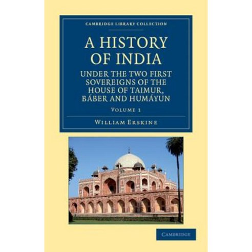 "A History of India Under the Two First Sovereigns of the House of Taimur Baber and Humayun - ..., Cambridge University Press