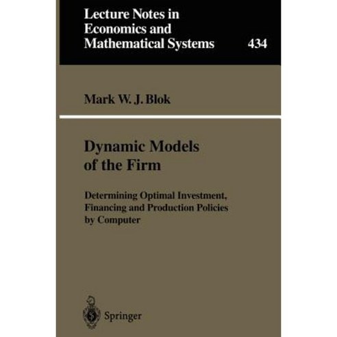 Dynamic Models of the Firm: Determining Optimal Investment Financing and Production Policies by Computer Paperback, Springer