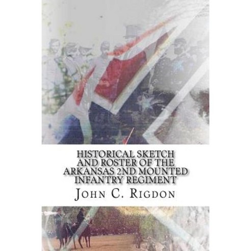 Historical Sketch and Roster of the Arkansas 2nd Mounted Infantry Regiment Paperback, Createspace Independent Publishing Platform