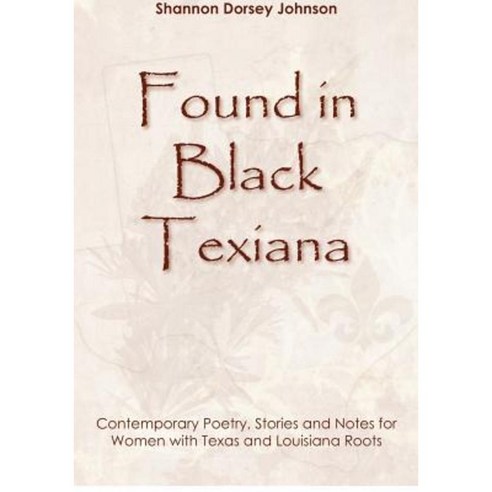 Found in Black Texiana: Contemporary Poetry Stories and Notes for Women with Texas and Louisiana Roots Paperback, Createspace