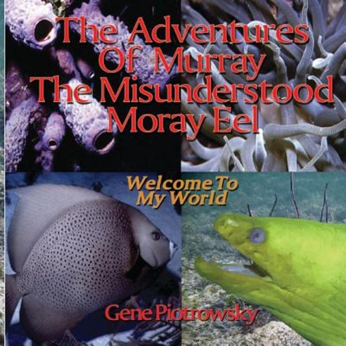 The Adventures of Murray the Misunderstood Moray Eel: Welcome to My World Paperback, Createspace Independent Publishing Platform