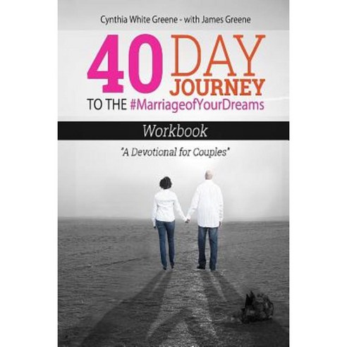 40 Day Journey to the #Marriageofyourdreams: Workbook "A Devotional for Couples" Paperback, Createspace Independent Publishing Platform