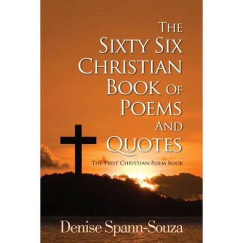 The Sixty Six Christian Book of Poems and Quotes: The First Christian Poem Book Paperback, Createspace Independent Publishing Platform