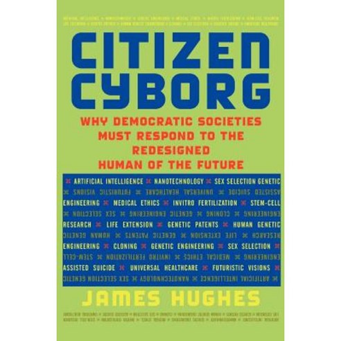 Citizen Cyborg: Why Democratic Societies Must Respond to the Redesigned Human of the Future Paperback, Basic Books