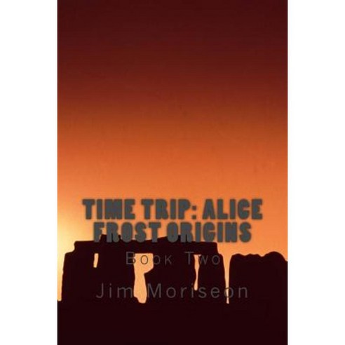 Time Trip: Alice Frost Origins Book Two Paperback, Createspace Independent Publishing Platform