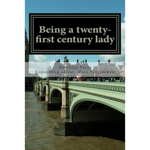 Being a Twenty-First Century Lady: A Comprehensive Guide Paperback, Createspace Independent Publishing Platform