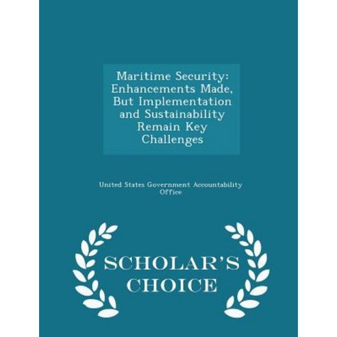 Maritime Security: Enhancements Made But Implementation and Sustainability Remain Key Challenges - Scholar''s Choice Edition Paperback