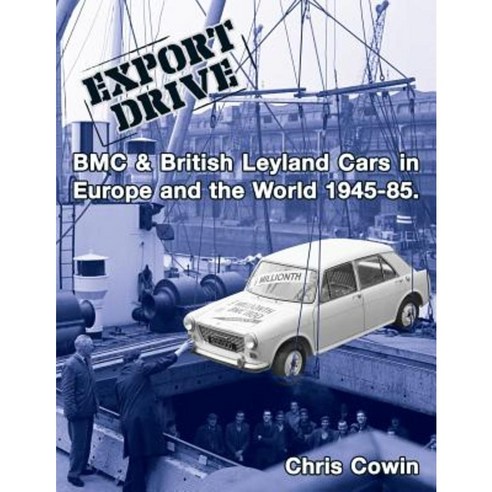 Export Drive: Bmc & British Leyland Cars in Europe and the World Paperback, Createspace Independent Publishing Platform