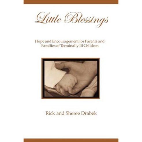 Little Blessings: Words of Hope and Encouragement for Parents and Families of Terminally Ill Children Paperback, Xlibris Corporation