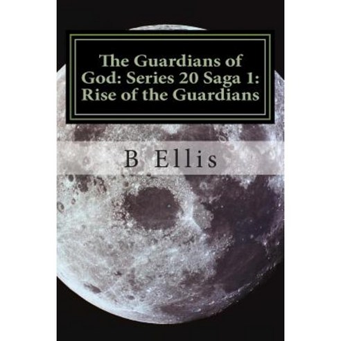The Guardians of God: Series 20 Saga 1: Rise of the Guardians Paperback, Createspace Independent Publishing Platform